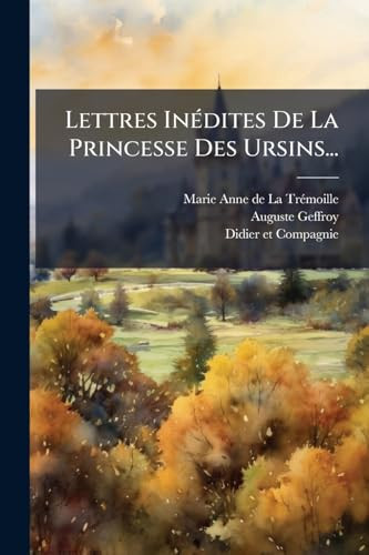 Lettres InÃ(c)dites De La Princesse Des Ursins...