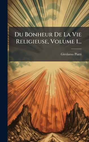 Du Bonheur De La Vie Religieuse, Volume 1... (French Edition)