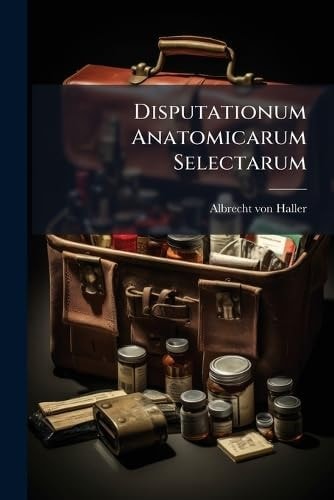 Disputationum Anatomicarum Selectarum (Latin Edition)
