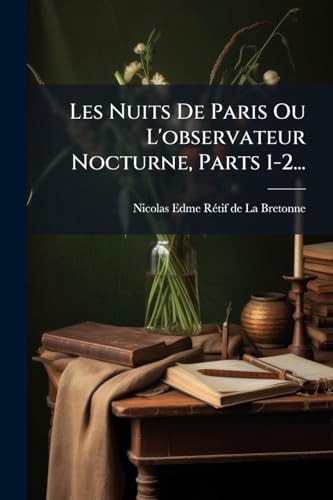 Les Nuits de Paris Ou l'observateur Nocturne, Parts 1-2...