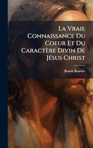 La Vraie Connaissance Du Coeur Et Du Caractère Divin De JÃ(c)sus Christ