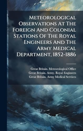 Meteorological Observations At The Foreign And Colonial Stations Of The Royal Engineers And The Army Medical Department, 1852-1886