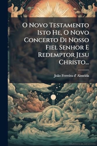 O Novo Testamento Isto He, o Novo Concerto Di Nosso Fiel Senhor e Redemptor Jesu Christo...