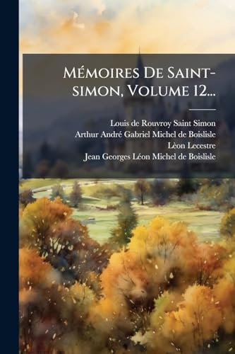 MÃ(c)moires de Saint-Simon, Volume 12...