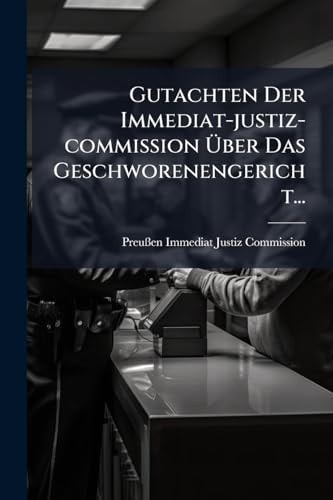 Gutachten der Immediat-Justiz-commission Ãoeber das Geschworenengericht...