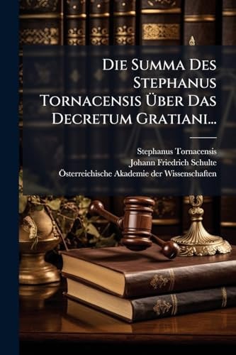 Die Summa des Stephanus Tornacensis Ãoeber das Decretum Gratiani...