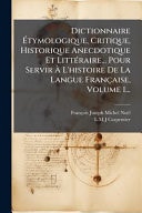 Dictionnaire Ã%tymologique, Critique, Historique Anecdotique et LittÃ(c)raire... Pour Servir Ãe l'histoire de la Langue Française, Volume 1...