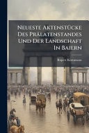 Neueste AktenstÃ1/4cke Des Prälatenstandes Und Der Landschaft In Baiern