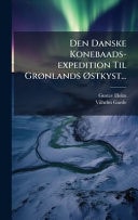 Den Danske Konebaads-Expedition Til GrÃ, Nlands Ã~stkyst...