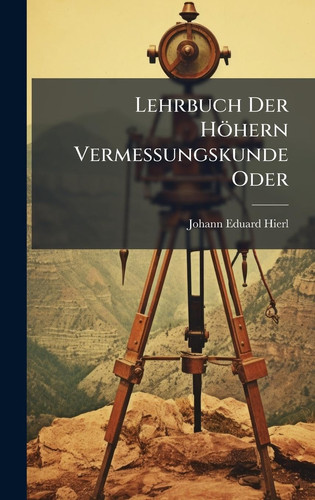 Lehrbuch Der Höhern Vermessungskunde Oder (German Edition)