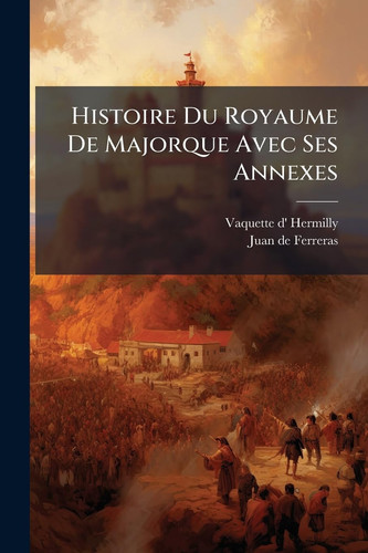 Histoire Du Royaume De Majorque Avec Ses Annexes
