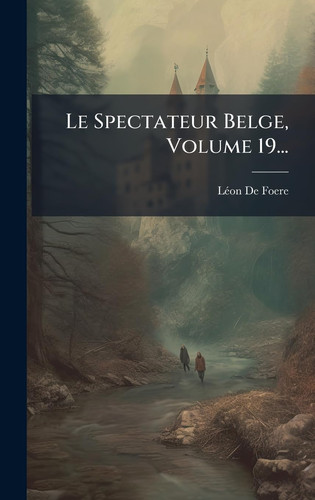 Le Spectateur Belge, Volume 19...