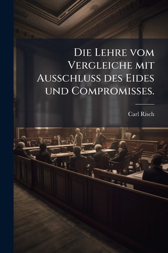 Die Lehre Vom Vergleiche Mit Ausschluss des Eides und Compromisses
