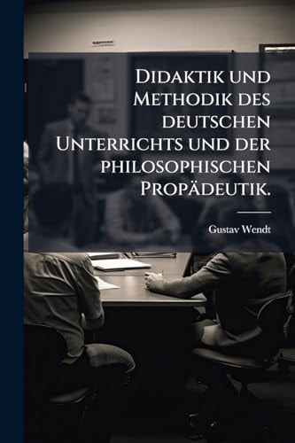 Didaktik und Methodik des deutschen Unterrichts und der philosophischen Propädeutik.