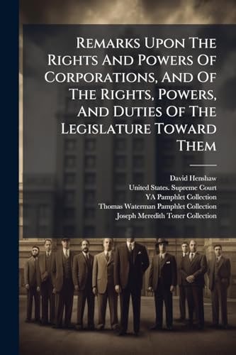Remarks Upon The Rights And Powers Of Corporations, And Of The Rights, Powers, And Duties Of The Legislature Toward Them