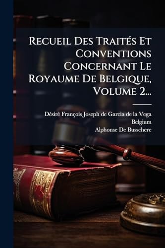 Recueil Des TraitÃ(c)s Et Conventions Concernant Le Royaume De Belgique, Volume 2...