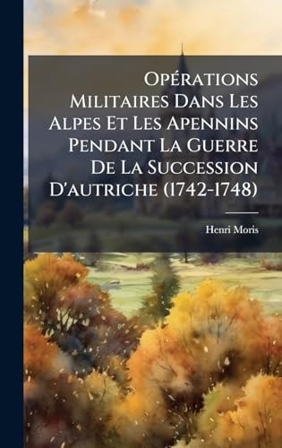 OpÃ(c)rations Militaires Dans Les Alpes Et Les Apennins Pendant La Guerre De La Succession D'autriche (1742-1748)