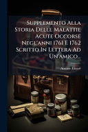 Supplemento Alla Storia Delle Malattie Acute Occorse Negl'anni 1761 E 1762 Scritto In Lettera Ad Un'amico...