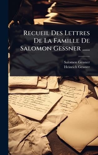 Recueil Des Lettres De La Famille De Salomon Gessner ......