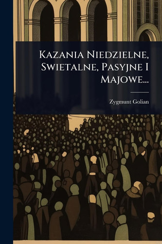 Kazania Niedzielne, Swietalne, Pasyjne I Majowe...