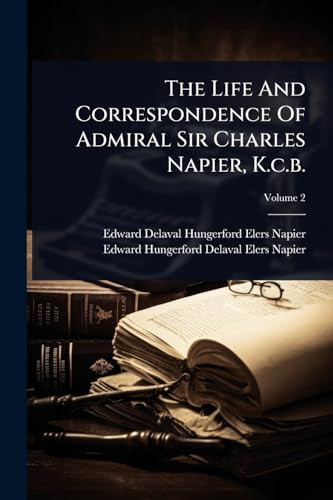 The Life And Correspondence Of Admiral Sir Charles Napier, K.c.b.