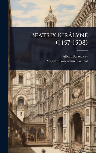 Beatrix KiràlynÃ(c) (1457-1508)
