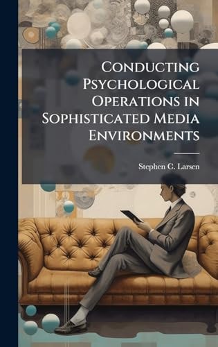 Conducting Psychological Operations in Sophisticated Media Environments