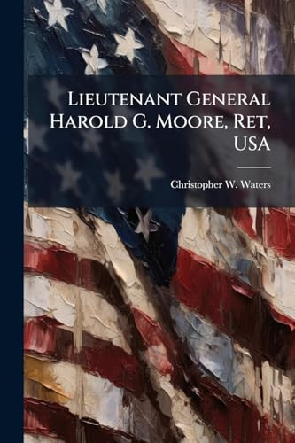 Lieutenant General Harold G. Moore, Ret, USA