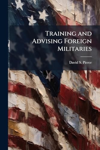 Training and Advising Foreign Militaries