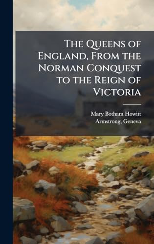 The Queens of England, From the Norman Conquest to the Reign of Victoria