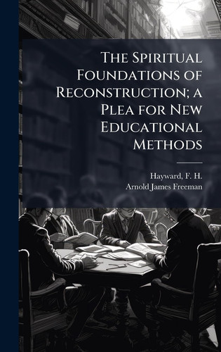 The Spiritual Foundations of Reconstruction; a Plea for New Educational Methods