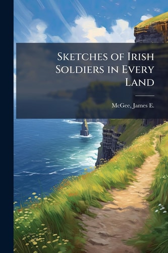Sketches of Irish Soldiers in Every Land