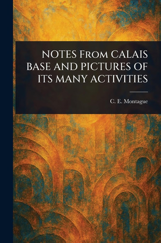 NOTES From CALAIS BASE AND PICTURES OF ITS MANY ACTIVITIES