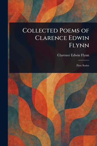 Collected Poems of Clarence Edwin Flynn
