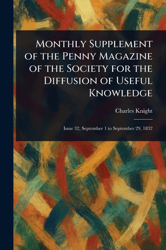 Monthly Supplement of the Penny Magazine of the Society for the Diffusion of Useful Knowledge