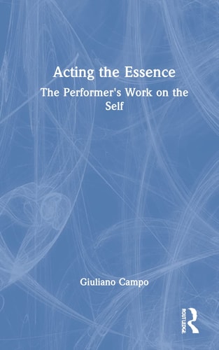 Acting the Essence The Performer's Work on the Self