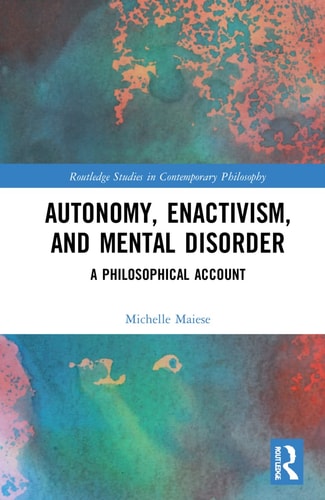 Autonomy, Enactivism, and Mental Disorder A Philosophical Account