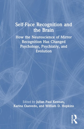 Self-face Recognition and the Brain How the Neuroscience of Mirror Recognition Has Changed Psychology, Psychiatry, and Evolution