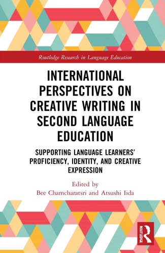 International Perspectives on Creative Writing in Second Language Education Supporting Language Learners' Proficiency, Identity, and Creative Expression