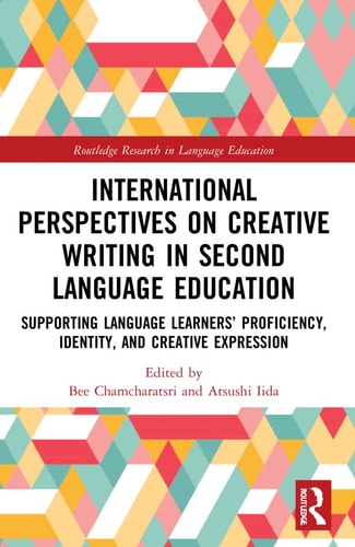 International Perspectives on Creative Writing in Second Language Education Supporting Language Learners' Proficiency, Identity, and Creative Expression