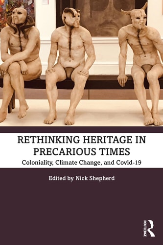 Rethinking Heritage in Precarious Times Coloniality, Climate Change, and Covid-19