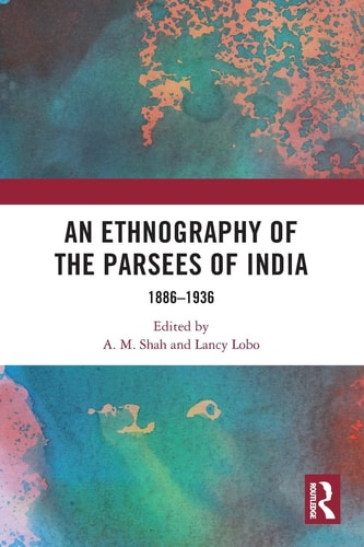 An Ethnography of the Parsees of India 1886-1936