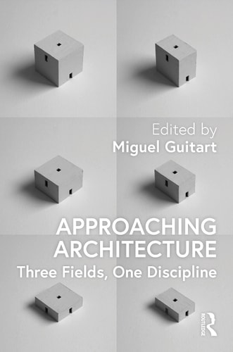 Approaching Architecture Three Fields, One Discipline