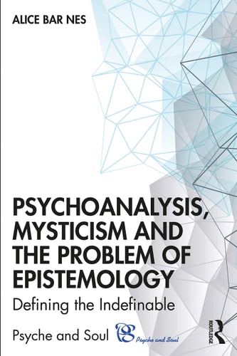 Psychoanalysis, Mysticism and the Problem of Epistemology Defining the Indefinable