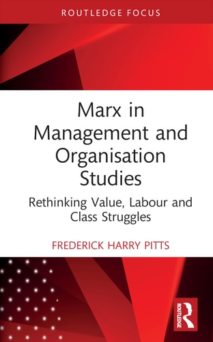 Marx in Management and Organisation Studies Rethinking Value, Labour and Class Struggles