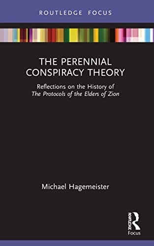 The Perennial Conspiracy Theory Reflections on the History of the Protocols of the Elders of Zion
