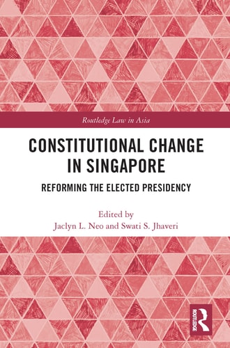 Constitutional Change in Singapore Reforming the Elected Presidency