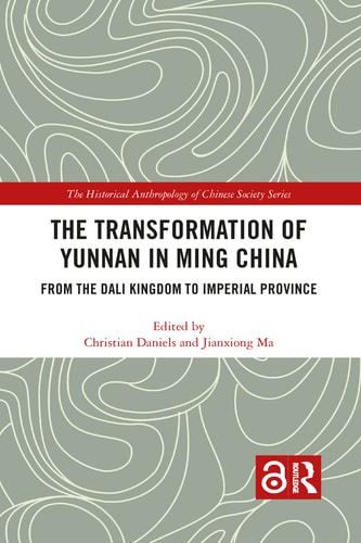 The Transformation of Yunnan in Ming China From the Dali Kingdom to Imperial Province