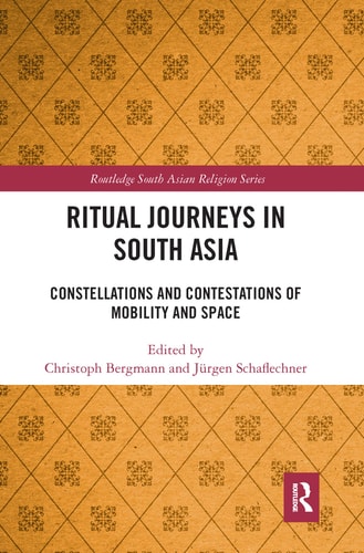 Ritual Journeys in South Asia Constellations and Contestations of Mobility and Space