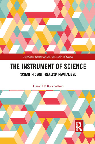 The Instrument of Science Scientific Anti-Realism Revitalised